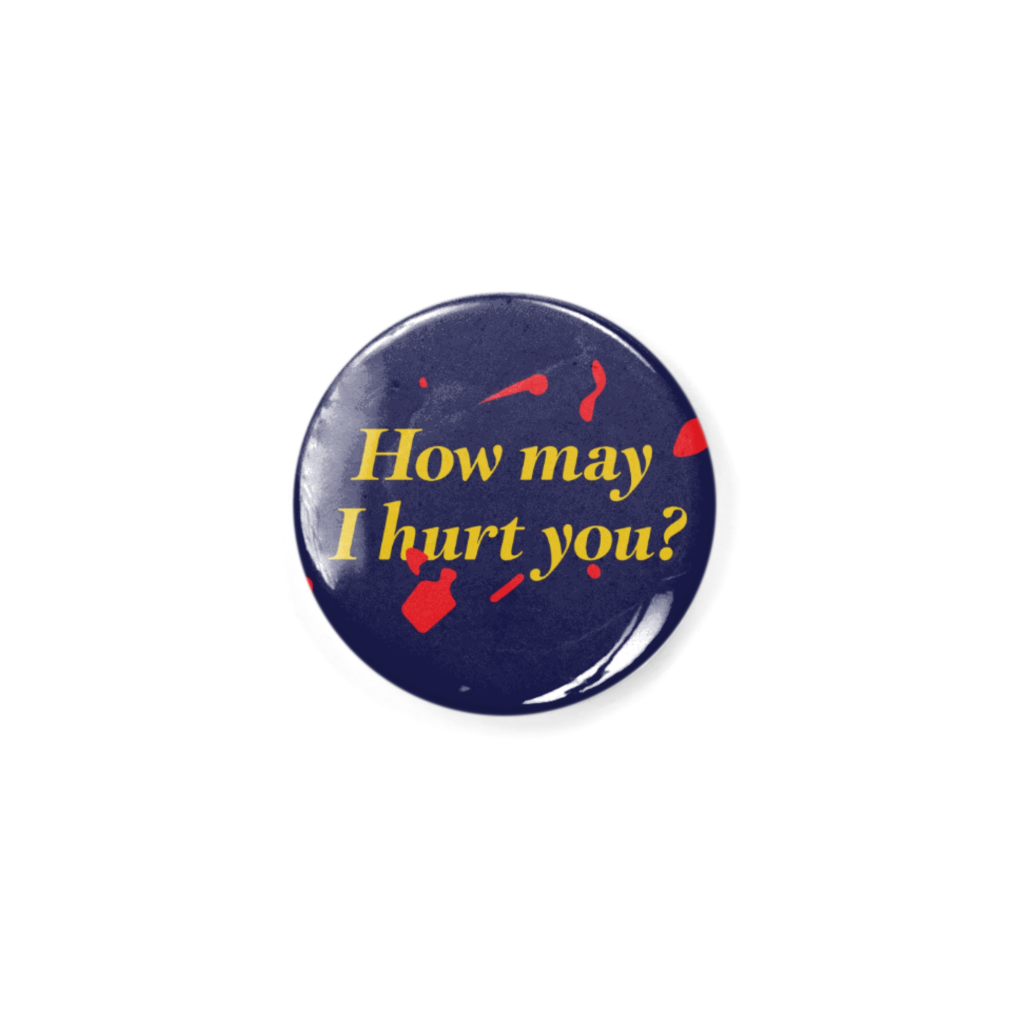 How may I hurt you? (blood splatter) Button